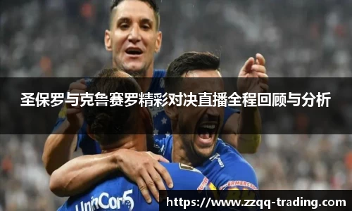 圣保罗与克鲁赛罗精彩对决直播全程回顾与分析