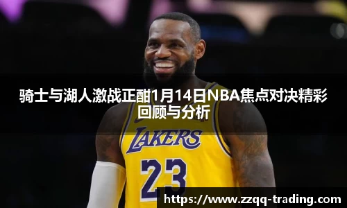 骑士与湖人激战正酣1月14日NBA焦点对决精彩回顾与分析